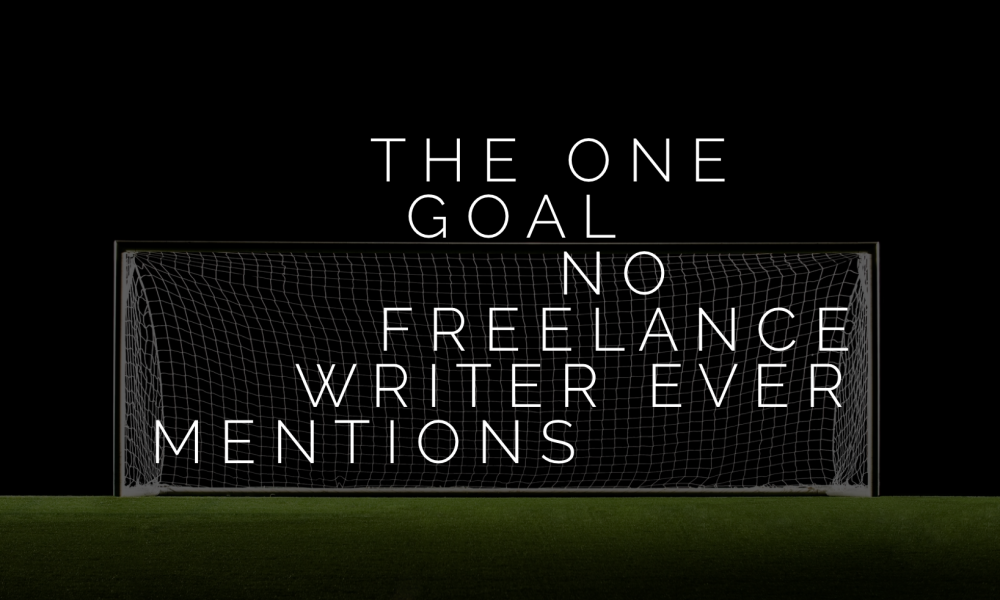The one goal no freelance writer ever mentions