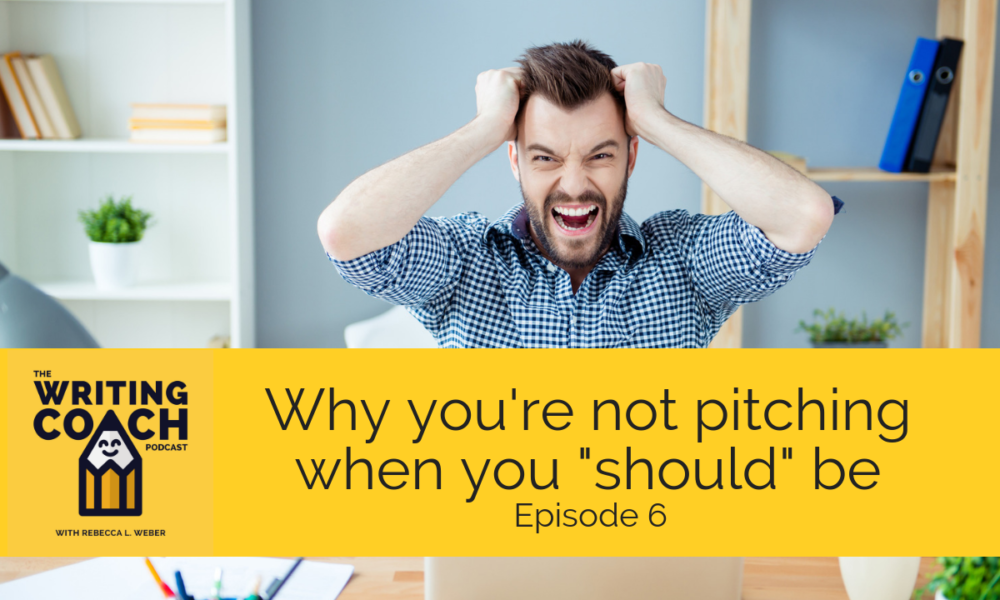 The Writing Coach Podcast 6: Why you’re not pitching when you think you “should” be