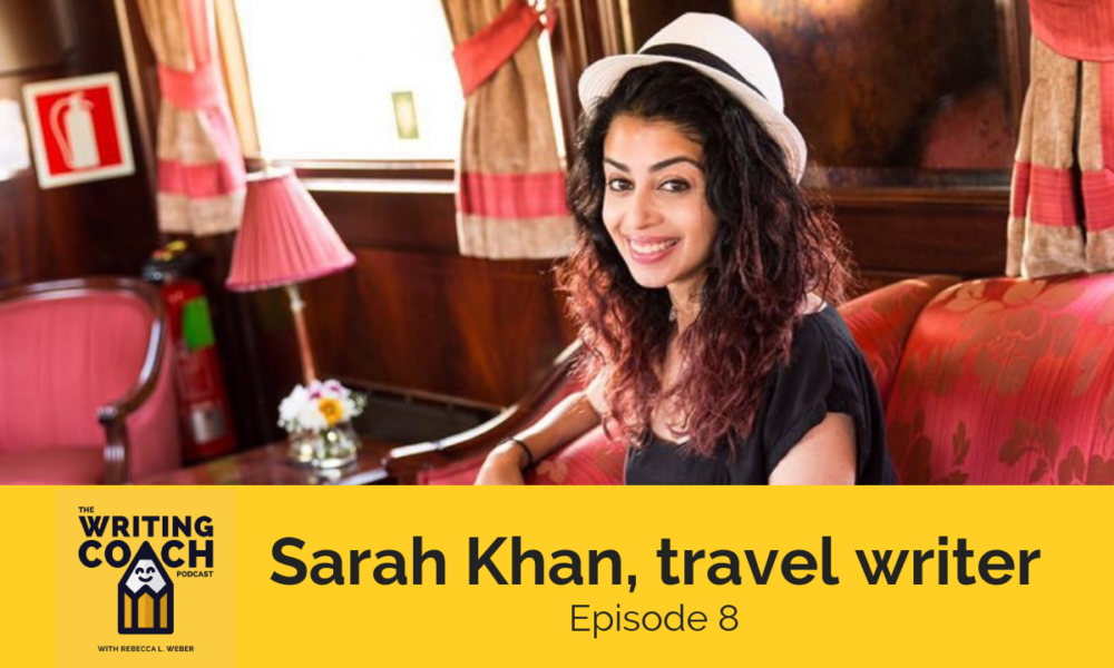 The Writing Coach Podcast 8: Backstory of a New York Times travel feature with Sarah Khan