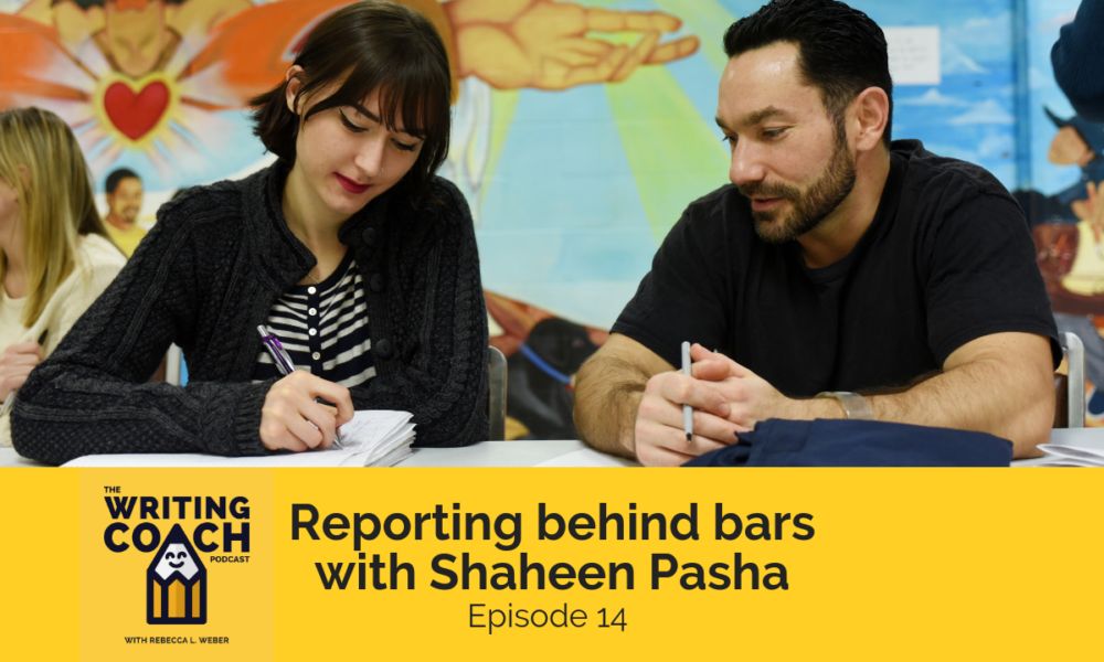 The Writing Coach Podcast 14: Reporting behind bars with Shaheen Pasha