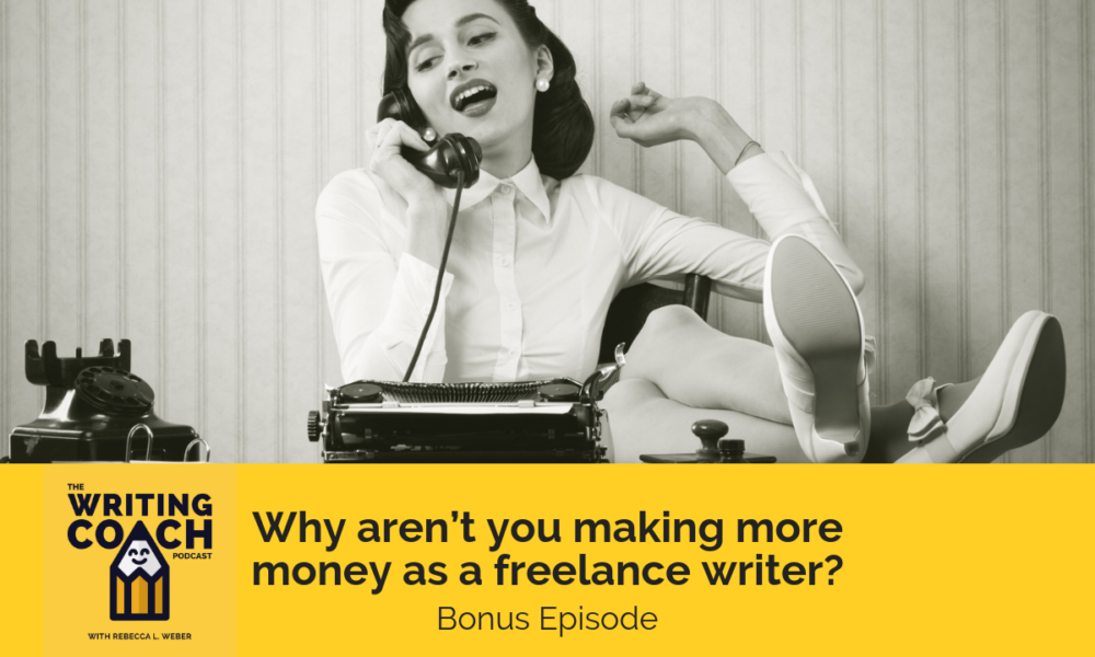 WCP Bonus: Why aren’t you making more money as a freelance writer?