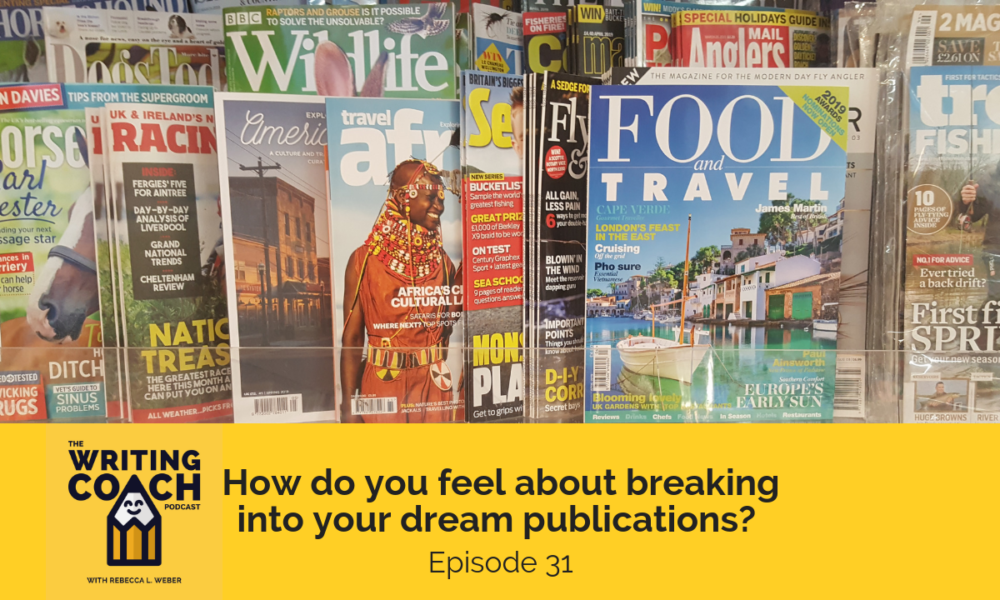The Writing Coach Podcast 31: How do you feel about breaking into your dream publications?