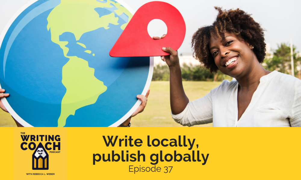 The Writing Coach Podcast 37: Write locally, publish globally