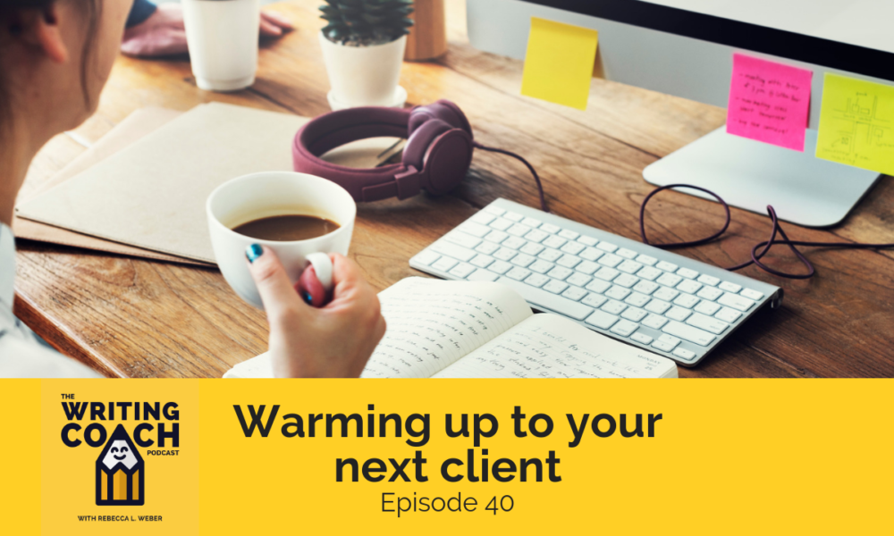 The Writing Coach Podcast 40: Warming up to your next client