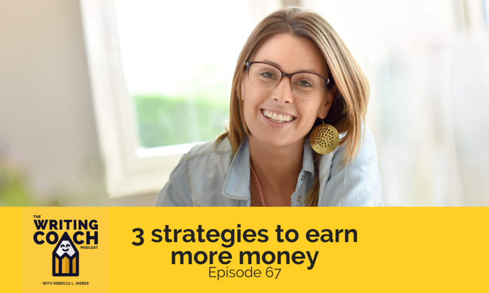 The Writing Coach Podcast 67: 3 strategies to earn more money as a freelance writer