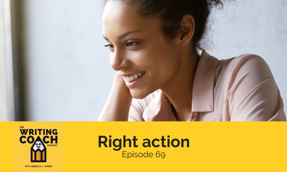 The Writing Coach Podcast 69: Right action