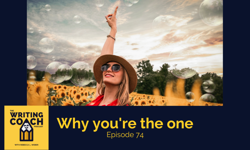 The Writing Coach Podcast 74: Why you’re the one