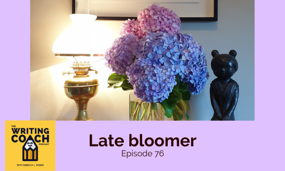 The Writing Coach Podcast 76: Late bloomer