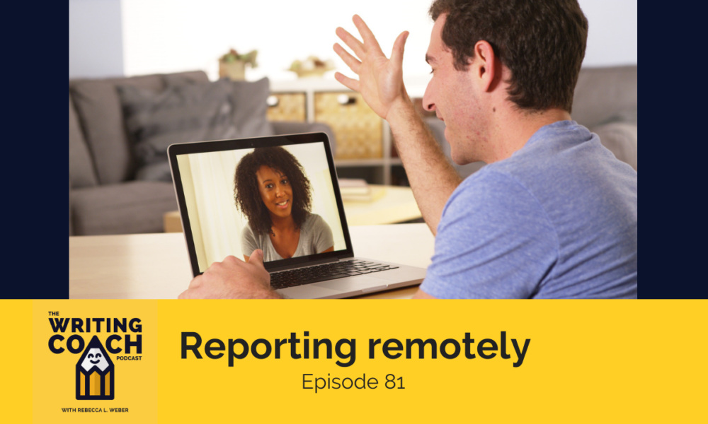 The Writing Coach Podcast 81: Remote reporting