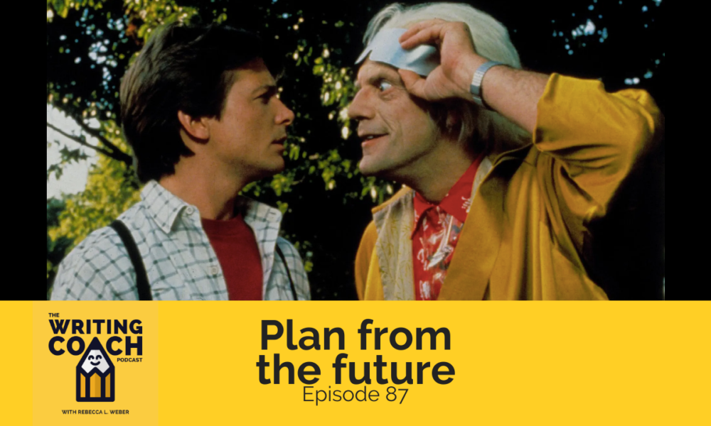 The Writing Coach Podcast 87: Plan from the future