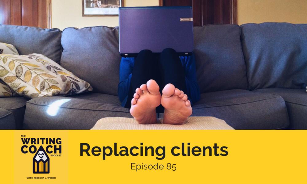 The Writing Coach Podcast 85: Replacing clients