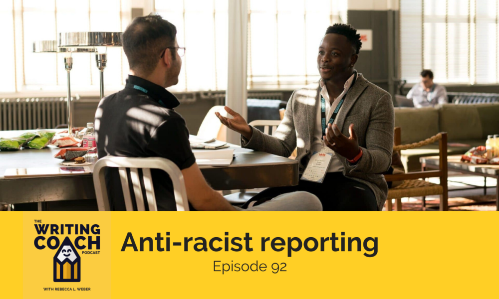 The Writing Coach Podcast 92: Anti-racist reporting