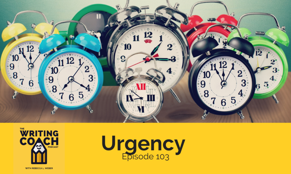 The Writing Coach Podcast 103: Urgency