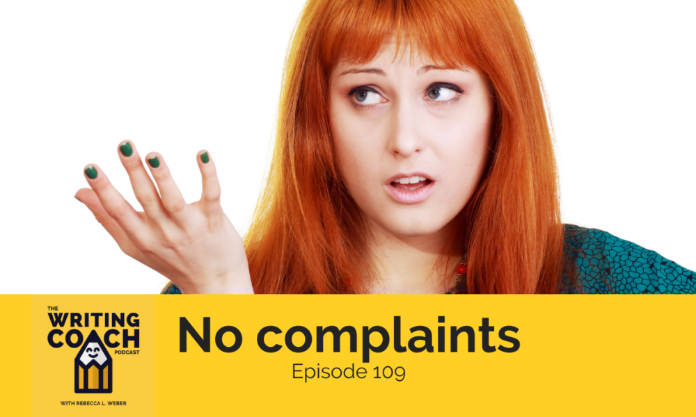 The Writing Coach Podcast 109: No complaints